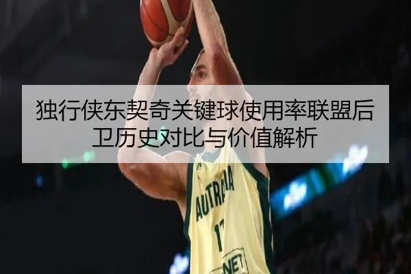 独行侠东契奇关键球使用率联盟后卫历史对比与价值解析
